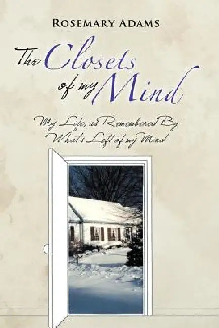 The Closets of my Mind: My Life, as Remembered By What's Left of my Mind by Rosemary Adams