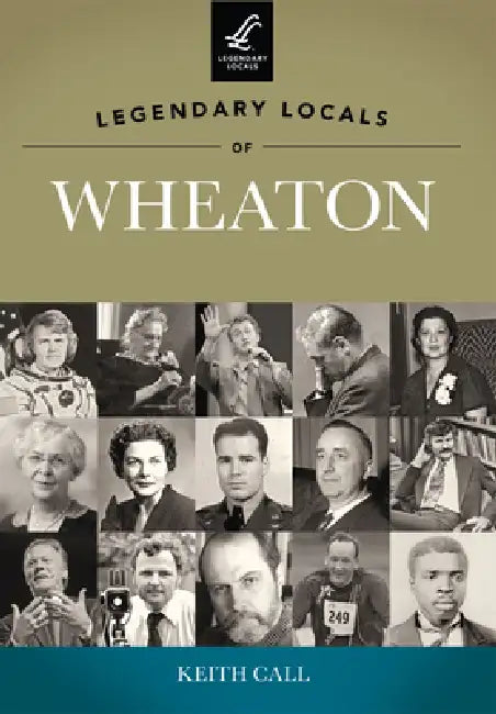Legendary Locals of Wheaton, Illinois by Keith Call