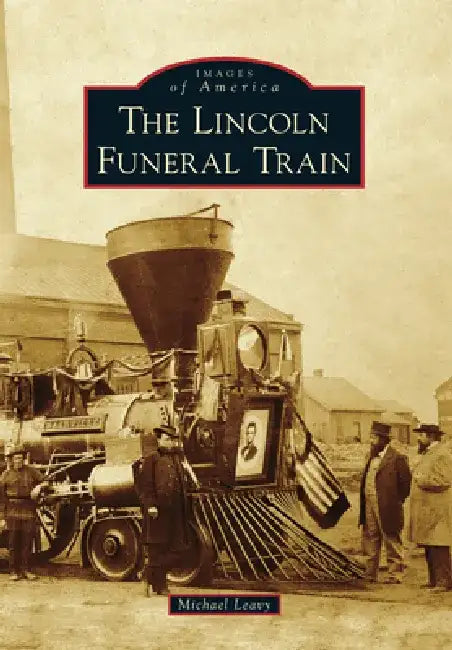 The Lincoln Funeral Train by Michael Leavy