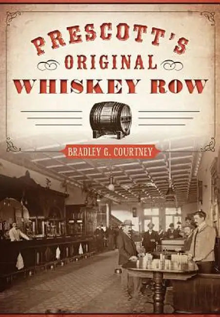 Prescott's Original Whiskey Row by Bradley G. Courtney