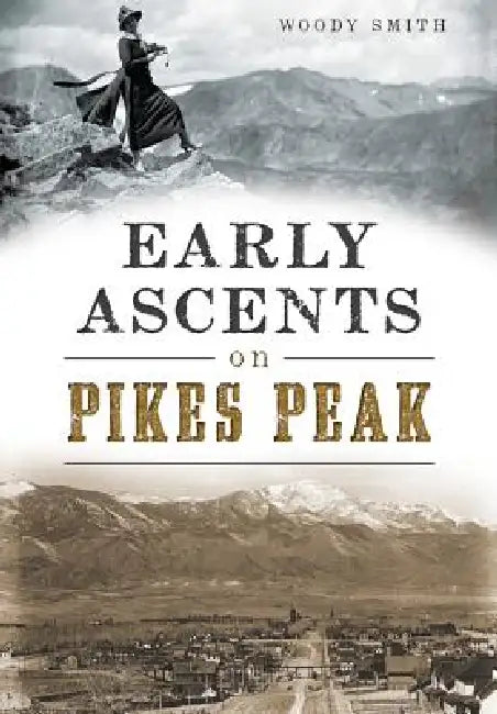 Early Ascents on Pikes Peak by Jeffrey D. Smith