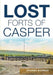 Lost Forts of Casper by Johanna Wickman