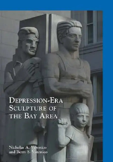 Depression-Era Sculpture of the Bay Area by Nicholas a. Veronico