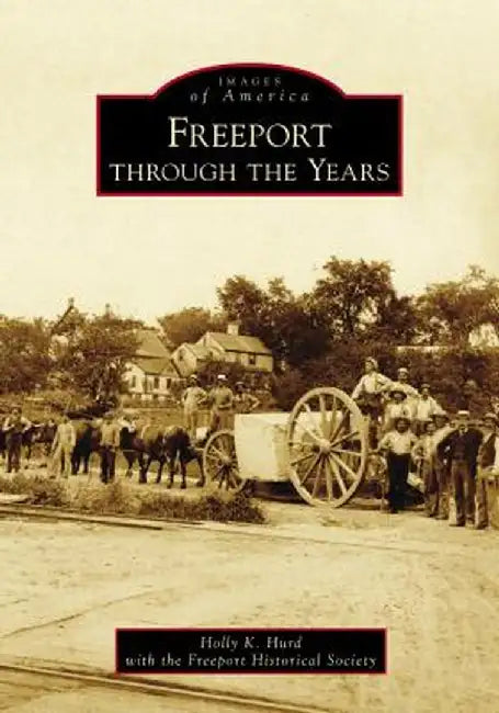 Freeport Through the Years by Holly K Hurd with Freeport Historical So