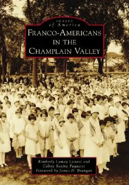 Franco-Americans in the Champlain Valley by Kimberly J. Licursi Lamay
