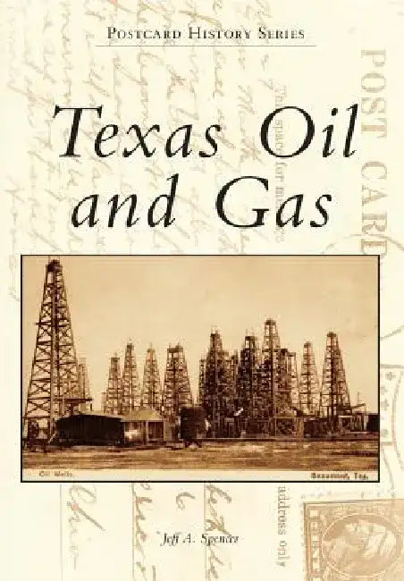 Texas Oil and Gas by Jeff A. Spencer