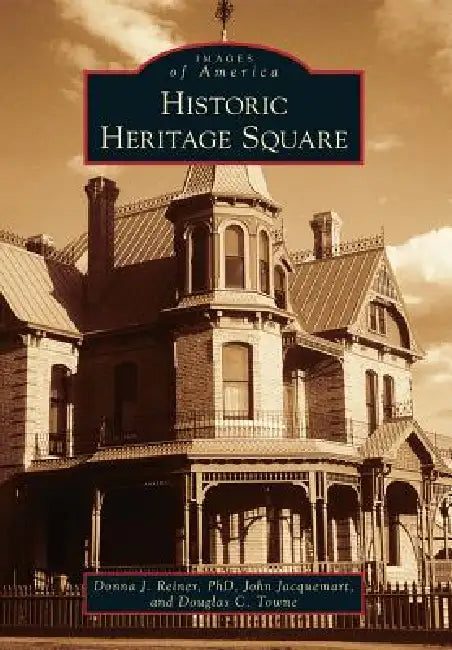 Historic Heritage Square by Donna J. Reiner, John Jacquemart, Douglas C. Towne