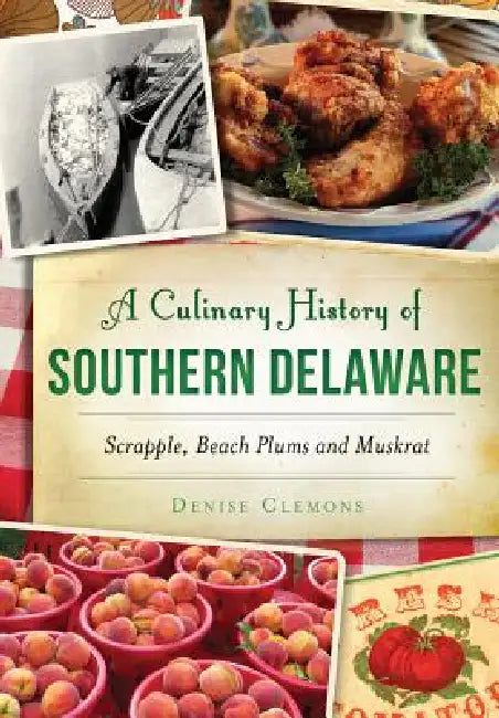 A Culinary History of Southern Delaware: Scrapple, Beach Plums and Muskrat by Denise Clemons