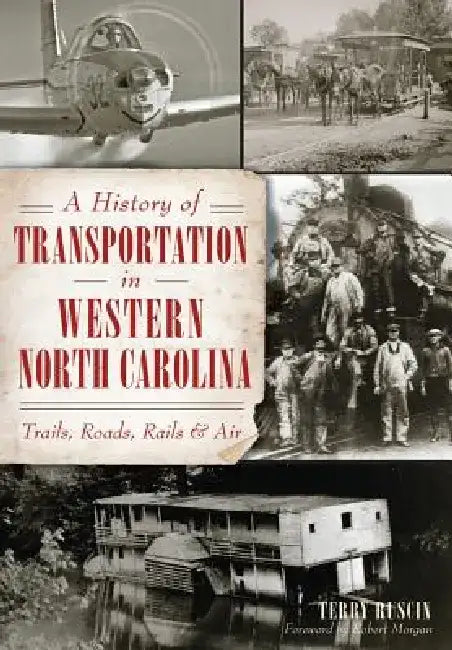 A History of Transportation in Western North Carolina: Trails, Roads, Rails & Air by Terry Ruscin