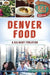 Denver Food: A Culinary Evolution by Simone Frances McKenna Spinner
