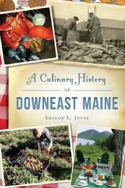 A Culinary History of Downeast Maine by Sharon Joyce