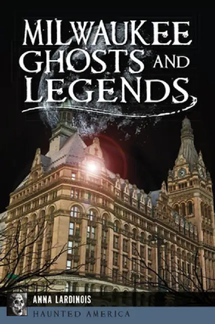 Milwaukee Ghosts and Legends by Anna Lardinois
