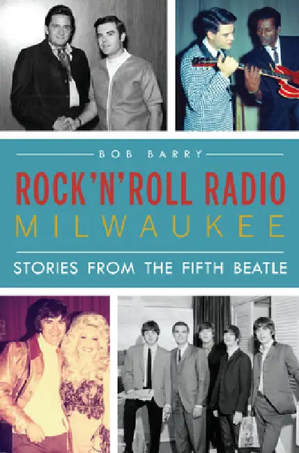 Rock 'n' Roll Radio Milwaukee: Stories from the Fifth Beatle by Robert John Doerfler