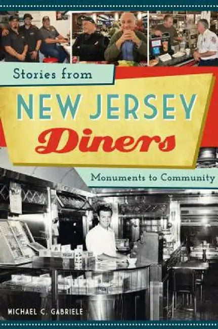 Stories from New Jersey Diners: Monuments to Community by Michael C. Gabriele