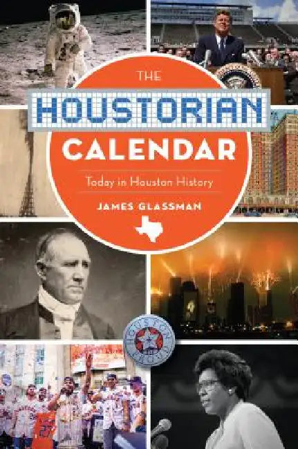 The Houstorian Calendar: Today in Houston History by James Glassman