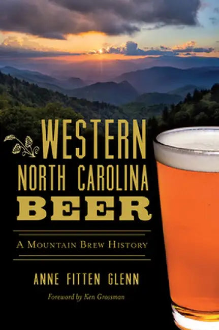 Western North Carolina Beer: A Mountain Brew History by Anne Fitten Glenn