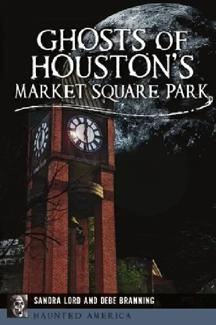Ghosts of Houston's Market Square Park by Lord, Sandra