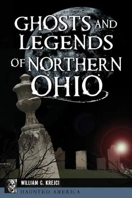Ghosts and Legends of Northern Ohio by William G. Krejci