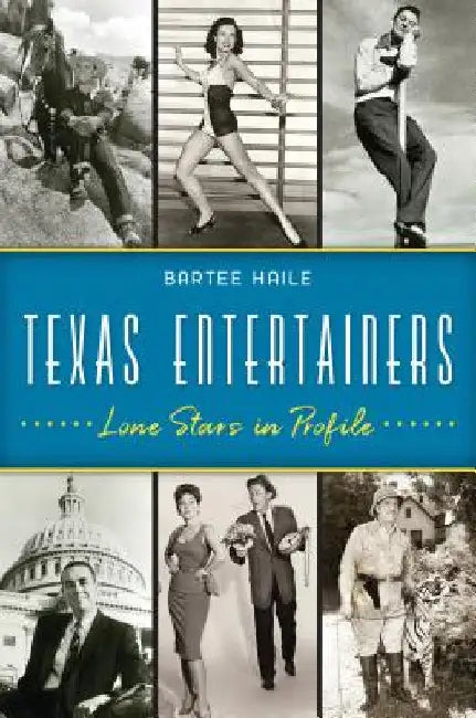 Texas Entertainers: Lone Stars in Profile by Haile, Bartee