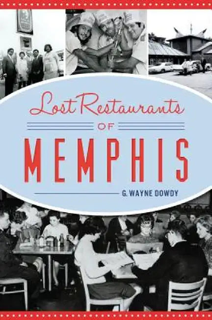 Lost Restaurants of Memphis by G. Wayne Dowdy