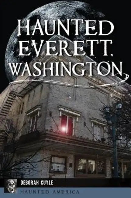 Haunted Everett, Washington by Deborah Cuyle