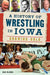 A History of Wrestling in Iowa: Growing Gold by Daniel McCool