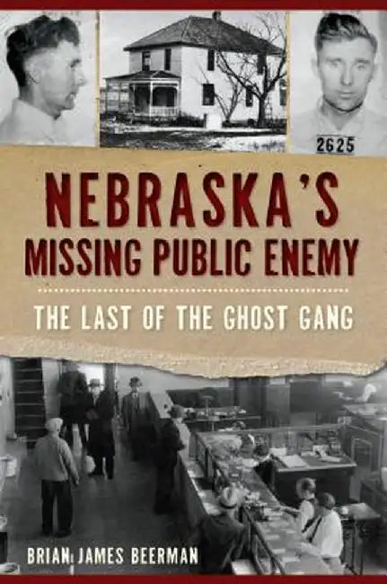 Nebraska's Missing Public Enemy: The Last of the Ghost Gang by Brian James Beerman