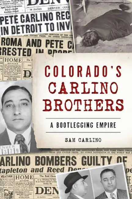 Colorado's Carlino Brothers: A Bootlegging Empire by Samuel Carlino
