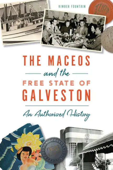The Maceos and the Free State of Galveston: An Authorized History by Kimber Fountain