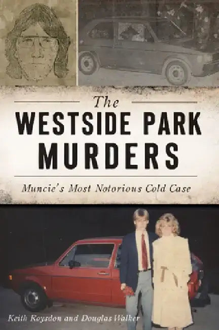 The Westside Park Murders: Muncie's Most Notorious Cold Case by Keith Roysdon