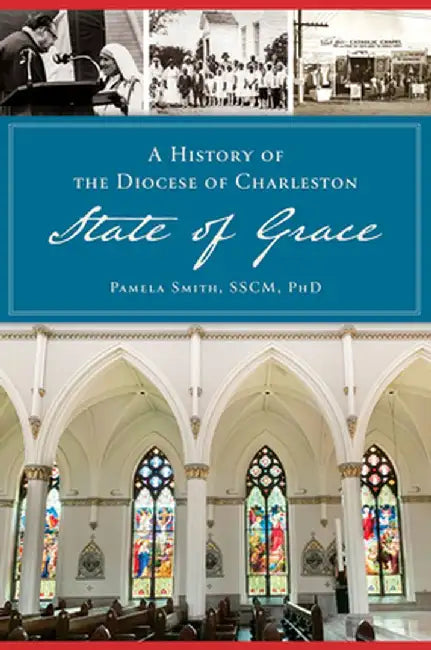 A History of the Diocese of Charleston: State of Grace by Pamela A. Smith