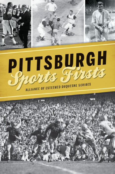 Pittsburgh Sports Firsts by Alliance of Esteemed Duquesne Scribes
