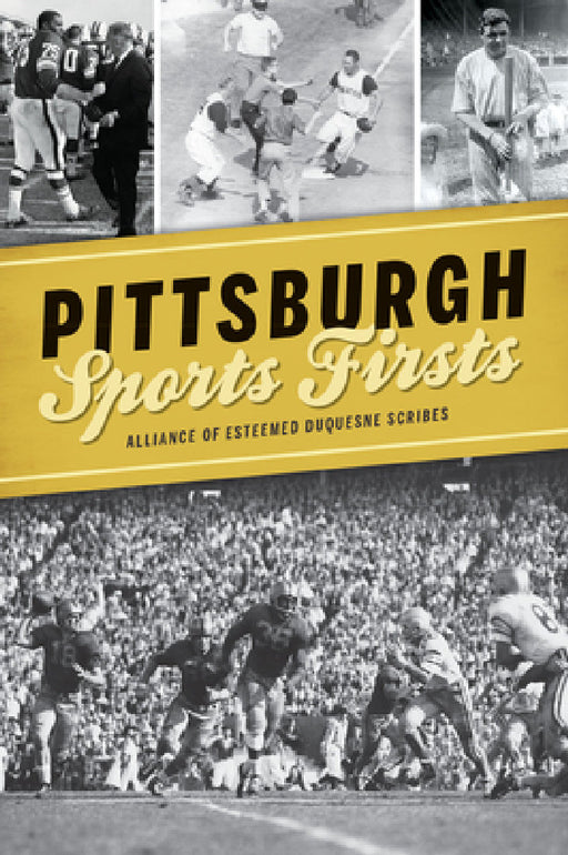 Pittsburgh Sports Firsts by Alliance of Esteemed Duquesne Scribes