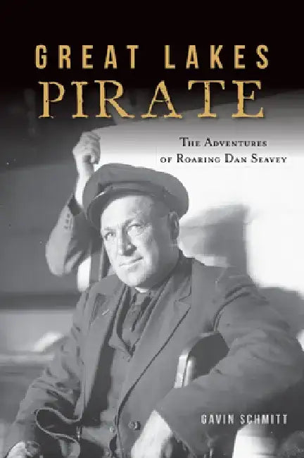 Great Lakes Pirate: The Adventures of Roaring Dan Seavey by Gavin Schmitt