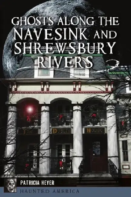 Ghosts Along the Navesink and Shrewsbury Rivers by Patricia Heyer