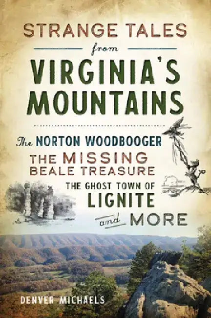 Strange Tales from Virginia's Mountains: The Norton Woodbooger, the Missing Beale Treasure, the Ghost Town of Lignite and More by Denver Michaels