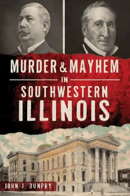 Murder & Mayhem in Southwestern Illinois by John J. Dunphy