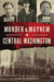 Murder & Mayhem in Central Washington by Ellen Allmendinger
