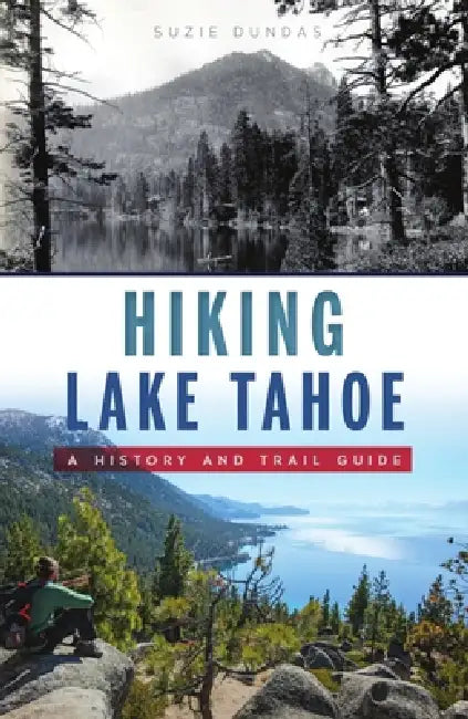 Hiking Lake Tahoe: A History and Trail Guide by Suzie Dundas