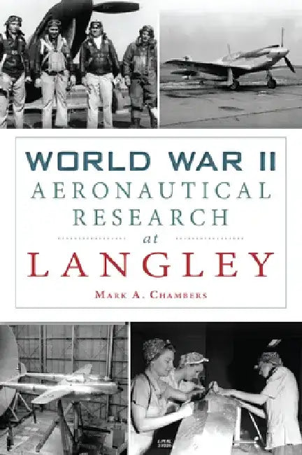 World War II Aeronautical Research at Langley by Mark A. Chambers