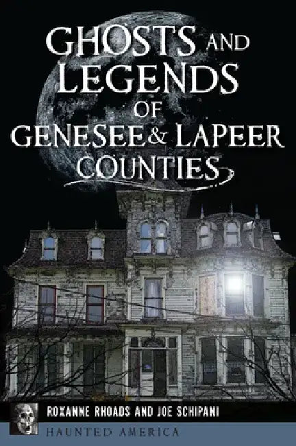 Ghosts and Legends of Genesee & Lapeer Counties by Roxanne Rhoads