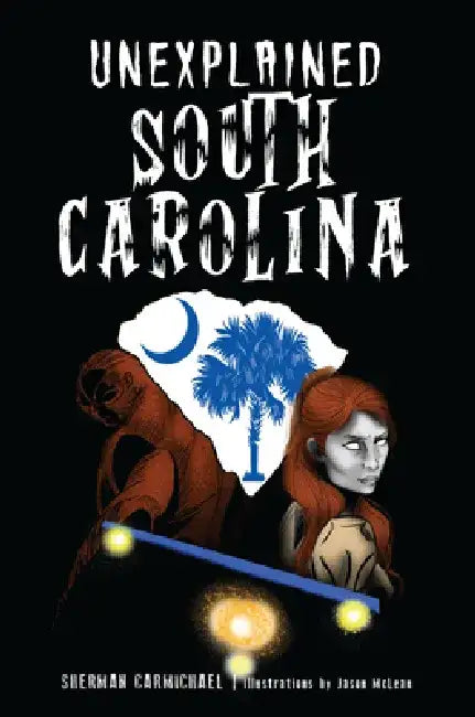 Unexplained South Carolina by Sherman Carmichael