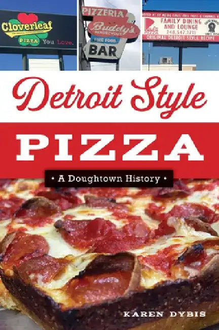 Detroit Style Pizza: A Doughtown History by Karen Dybis