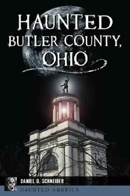 Haunted Butler County, Ohio by Daniel D. Schneider