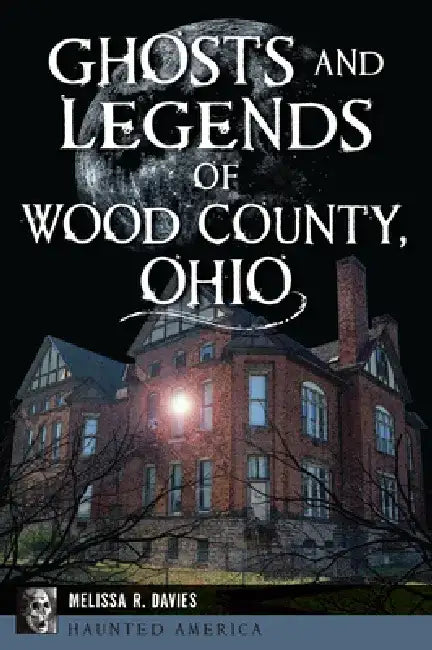 Ghosts and Legends of Wood County, Ohio by Melissa R. Davies