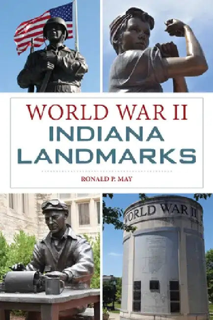 World War II Indiana Landmarks by Ronald P. May