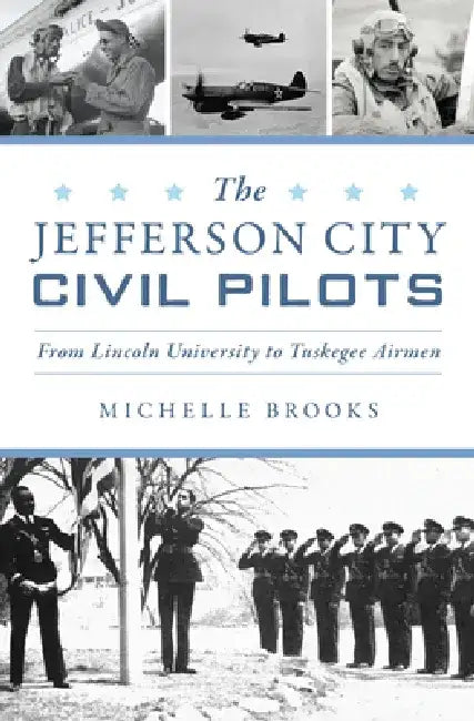 The Jefferson City Civil Pilots: From Lincoln University to Tuskegee Airmen by Michelle Brooks