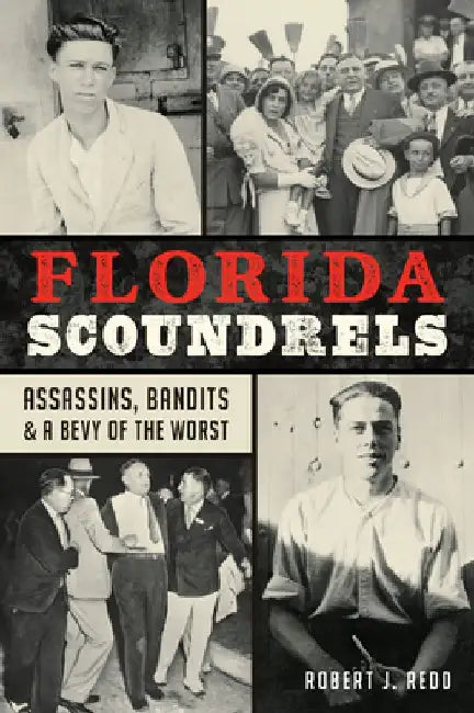 Florida Scoundrels: Assassins, Bandits & a Bevy of the Worst by Robert J. Redd