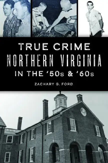True Crime Northern Virginia in the 50s and 60s by Zachary Ford