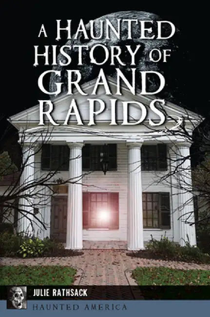 A Haunted History of Grand Rapids by Julie Rathsack